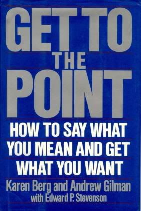 Get to the Point: How to Say What You Mean and Get What You Want